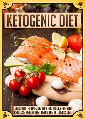 Ketogenic Diet Discover The Amazing Tips And Tricks For You To Lose Weight Fast Using The Ketogenic Diet
