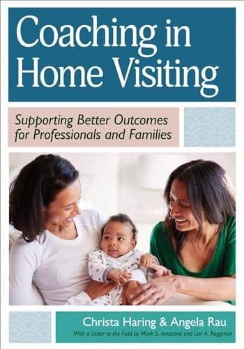 Coaching in Home Visiting Supporting Better Outcomes for Professionals and Families