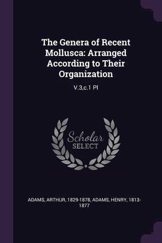 The Genera of Recent Mollusca Arranged According to Their Organization: V. 3, C. 1 PL