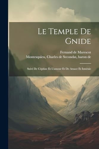 Le Temple De Gnide Suivi De Céphise Et L'amour Et De Arsace Et Isménie