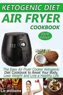 Ketogenic Diet Air Fryer Cookbook The Easy Air Fryer Cooker Ketogenic Diet Cookbook to Reset Your Body, Lose Weight and Live a Healthy Life