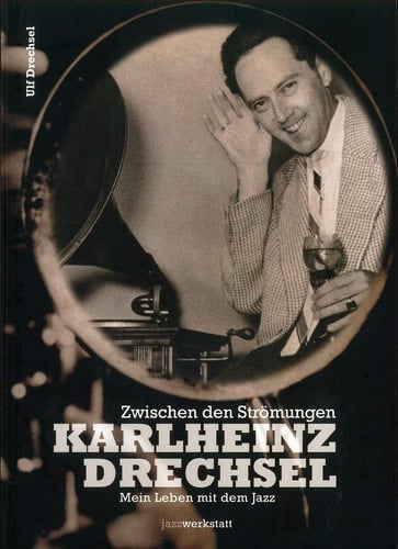 Karlheinz Drechsel, zwischen den Strömungen mein Leben mit dem Jazz