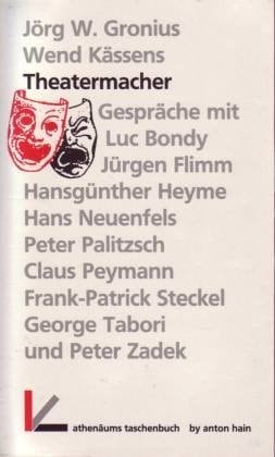 Theatermacher Gespräche mit Luc Bondy, Jürgen Flimm, Hansgünther Heyme, Hans Neuenfels, Peter Palitzsch, Claus Peymann, Frank-Patrick Steckel, George Tabori, Peter Zadek