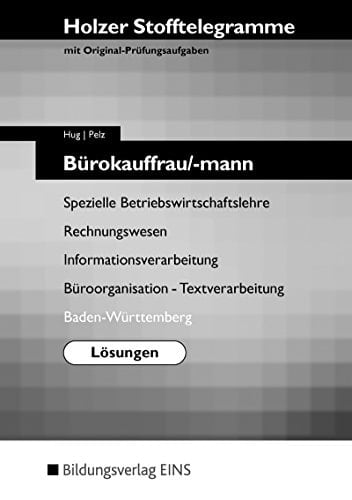 Stofftelegramme Bürokauffrau, -mann : spezielle Betriebswirtschaftslehre, Rechnungswesen, Büroorganisation, Textverarbeitung, Informationsverarbeitung ; mit Original-Prüfungsaufgaben / Hug ; Pelz. Baden-Württemberg. .... .... Lösungen