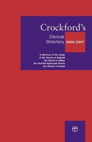 Crockford's Clerical Directory 2006-2007 A Directory of the Clergy of the Church of England, the Church in Wales, the Scottish Episcopal Church and the Church in Ireland