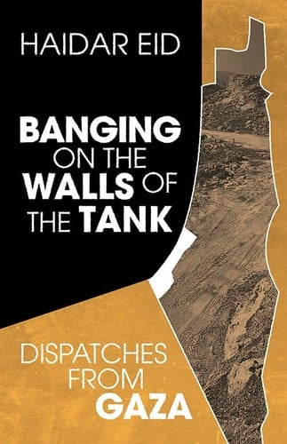 Banging on the Walls of the Tank Dispatches from Gaza