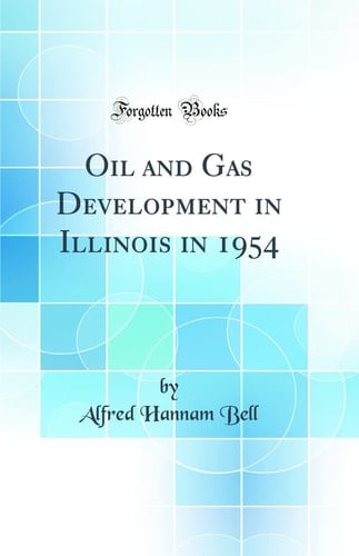 Oil and Gas Development in Illinois in 1954 (Classic Reprint)