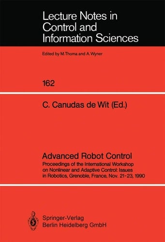 Advanced Robot Control Proceedings of the International Workshop on Nonlinear and Adaptive Control: Issues in Robotics, Grenoble, France, Nov. 21–23, 1990