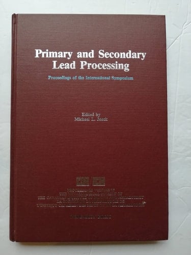 Primary and Secondary Lead Processing Proceedings of the International Symposium on Primary and Secondary Lead Processing, Halifax, Nova Scotia, August 20-24, 1989