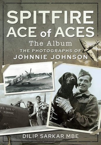 Spitfire Ace of Aces: The Album The Photographs of Johnnie Johnson