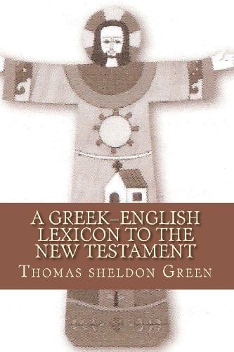 A Greek?English Lexicon to the New Testament The Classic Aid for Learners and Preachers
