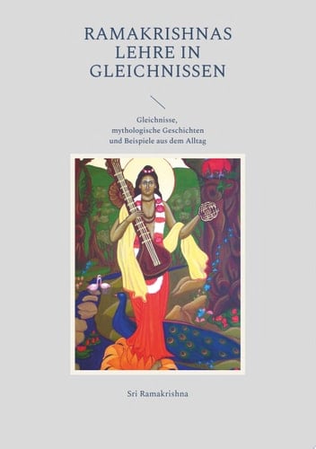 Ramakrishnas Lehre in Gleichnissen Gleichnisse, mythologische Geschichten und Beispiele aus dem Alltag