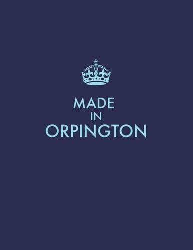 Made in Orpington 120 Page Ruled Notebook Made for the Great People of Orpington. Matte Soft Cover.