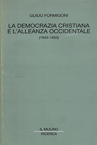 La Democrazia cristiana e l'alleanza occidentale: 1943-1953 (Ricerca) (Italian Edition)