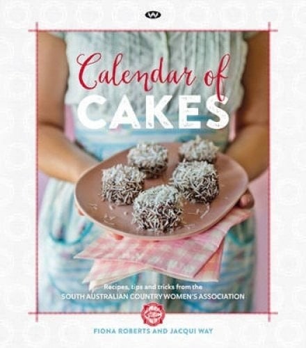 Calendar of Cakes Recipes, Tips and Tricks from the South Australian Country Women's Association