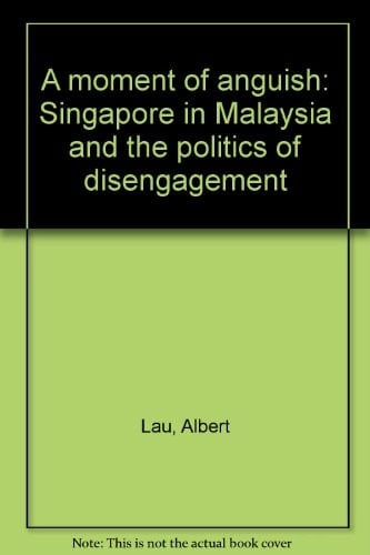 A moment of anguish: Singapore in Malaysia and the politics of disengagement