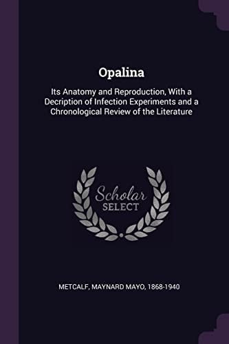 Opalina Its Anatomy and Reproduction, With a Decription of Infection Experiments and a Chronological Review of the Literature
