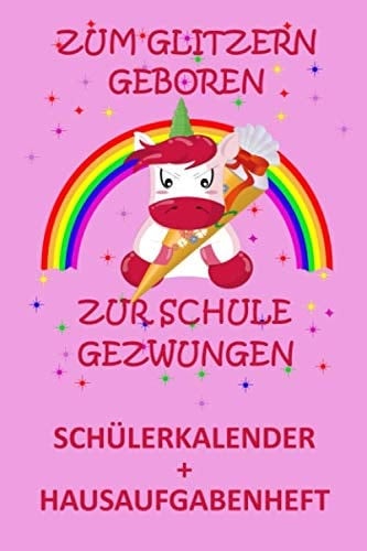Zum Glitzern geboren zur Schule gezwungen Schülerkalender + Hausaufgabenheft: Hausaufgabenheft für Mädchen, die auf Einhörner stehen. Mit praktischer ... Schuljahr 2020 und 2021 (German Edition)