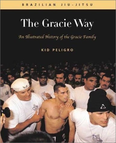 The Gracie Way An Illustrated History of the World's Greatest Martial Arts Family