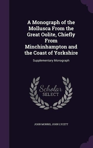 A Monograph of the Mollusca From the Great Oolite, Chiefly From Minchinhampton and the Coast of Yorkshire Supplementary Monograph