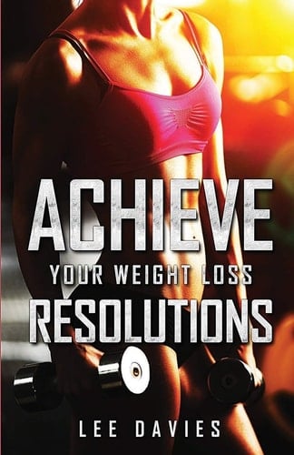 Achieve Your Weight Loss Resolutions Keeping Your Weight Loss & Diet Resolutions