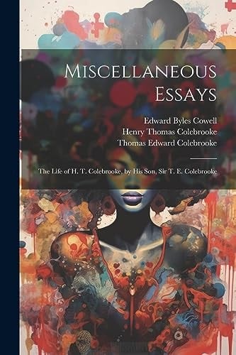 Miscellaneous Essays The Life of H. T. Colebrooke, by His Son, Sir T. E. Colebrooke