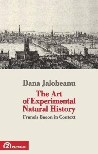 The Art of Experimental Natural History Francis Bacon in Context