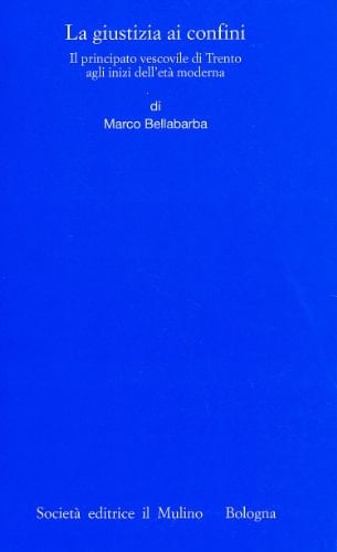 La giustizia ai confini: Il principato vescovile di Trento agli inizi dell'età moderna (Annali dell'Istituto storico italo germanico) (Italian Edition)