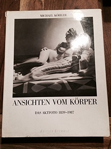 Ansichten vom Körper das Aktfoto 1839-1987
