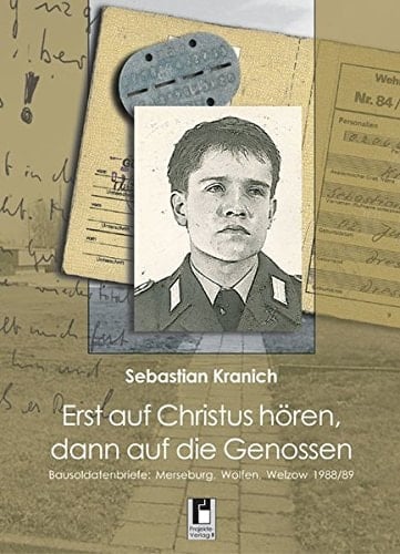Erst auf Christus hören, dann auf die Genossen Bausoldatenbriefe ; Merseburg, Wolfen, Welzow 1988/89
