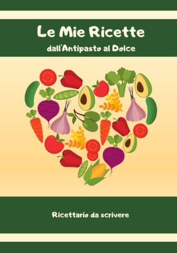 Le Mie Ricette: Dall'Antipasto al Dolce | Ricettario da scrivere | Quaderno da compilare con indice e spazio per le note | Carta color crema | Formato 7 x 10 (17,78 x 25,40 cm) (Italian Edition)