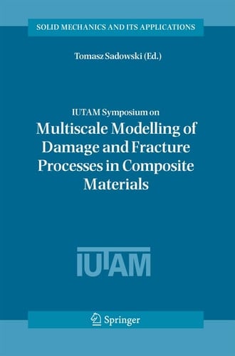 IUTAM Symposium on Multiscale Modelling of Damage and Fracture Processes in Composite Materials Proceedings of the IUTAM Symposium held in Kazimierz Dolny, Poland, 23-27 May 2005