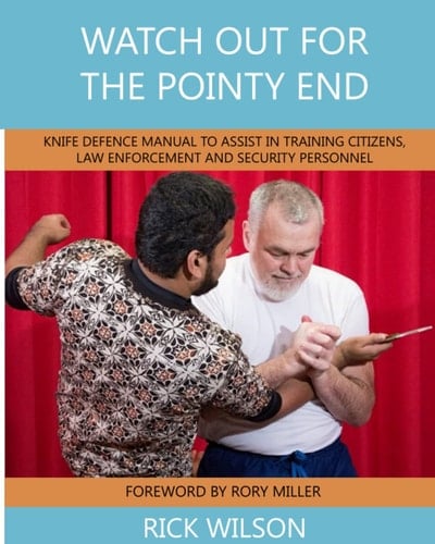 Watch Out for the Pointy End Knife Defence Manual to Assist in Training Citizens, Law Enforcement and Security Personnel