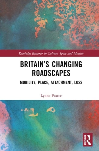 Britain's Changing Roadscapes Mobility, Place, Attachment, Loss
