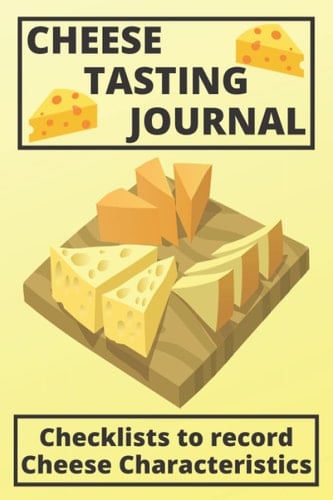 Cheese Tasting Journal: Notebook with Checklists to Record Cheese Appearance, Aroma, Taste, Texture, and other characteristics | A Logbook for noting ... that you have tasted. (6x9 with 150 pages)