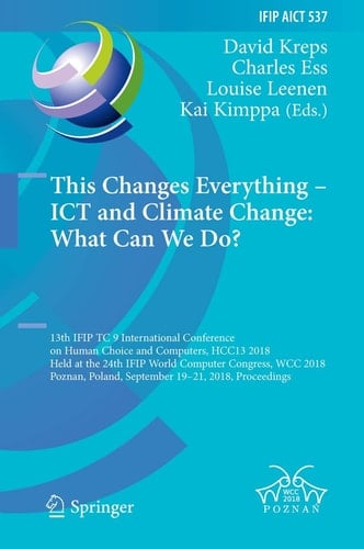 This Changes Everything – ICT and Climate Change: What Can We Do? 13th IFIP TC 9 International Conference on Human Choice and Computers, HCC13 2018, Held at the 24th IFIP World Computer Congress, WCC 2018, Poznan, Poland, September 19–21, 2018, Proceedings