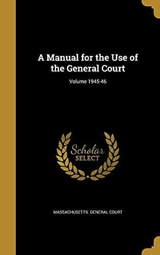 A Manual for the Use of the General Court; Volume 1945-46