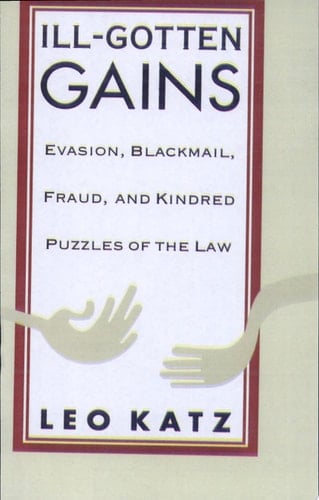 Ill-Gotten Gains Evasion, Blackmail, Fraud, and Kindred Puzzles of the Law