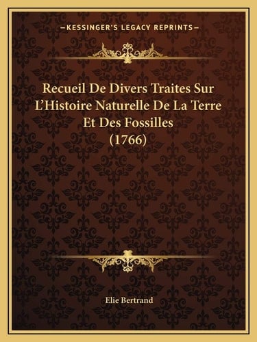 Recueil De Divers Traites Sur L'Histoire Naturelle De La Terre Et Des Fossilles (1766) (French Edition)