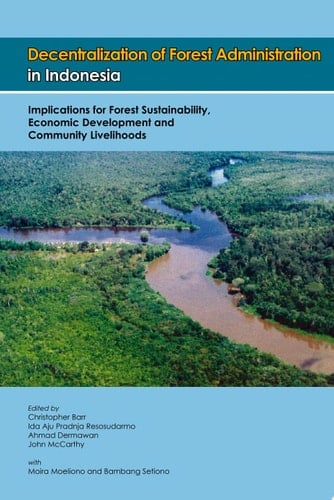 Decentralization of Forest Administration in Indonesia Implications for Forest Sustainability, Economic Development, and Community Livelihoods
