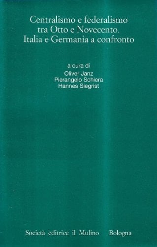 Centralismo e federalismo tra Otto e Novecento: Italia e Germania a confronto (Annali dell'Istituto storico italo-germanico) (Italian Edition)
