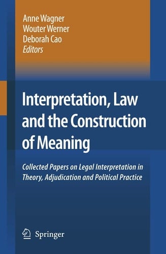Interpretation, Law and the Construction of Meaning Collected Papers on Legal Interpretation in Theory, Adjudication and Political Practice
