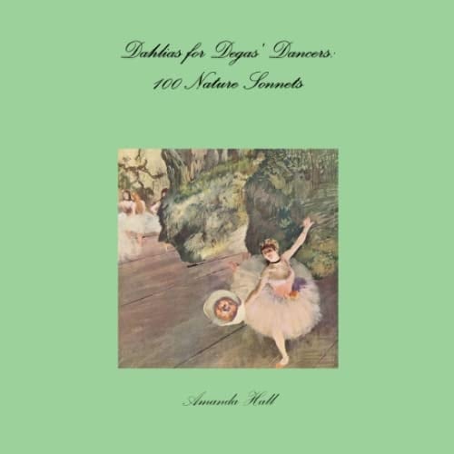 Dahlias for Degas' Dancers: 100 Nature Sonnets