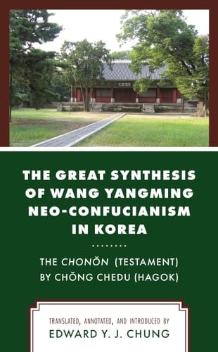 The Great Synthesis of Wang Yangming Neo-Confucianism in Korea The Chonon (Testament) by Chong Chedu (Hagok)