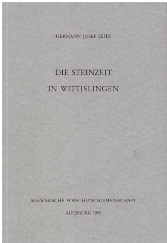 Die Steinzeit in Wittislingen (Veröffentlichungen der Schwäbischen Forschunmgsegemeinschaft bei der Kommission für Bayerische Landesgeschichte) (German Edition)