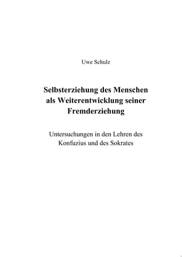 Selbsterziehung des Menschen als Weiterentwicklung seiner Fremderziehung Untersuchungen in den Lehren des Konfuzius und des Sokrates