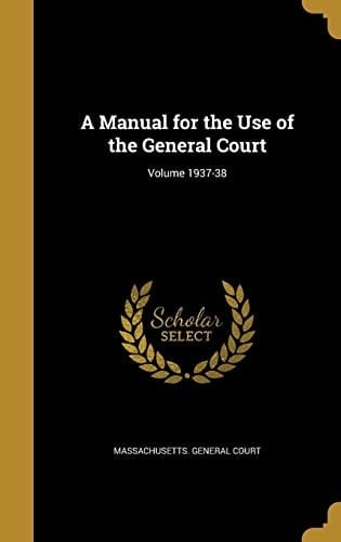 A Manual for the Use of the General Court; Volume 1937-38