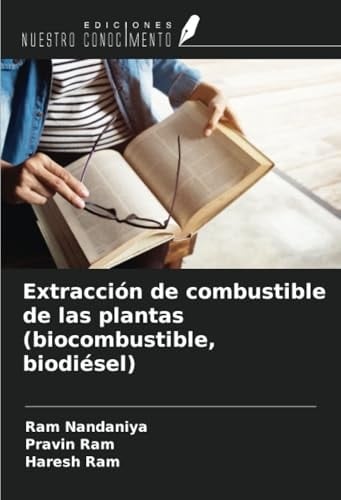 Extracción de combustible de las plantas (biocombustible, biodiésel) (Spanish Edition)