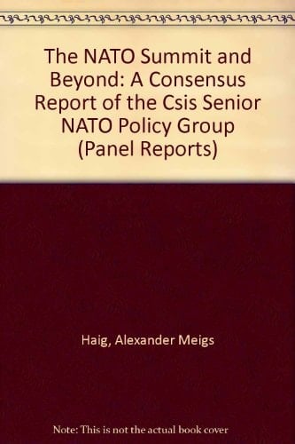 The NATO Summit and Beyond: A Consensus Report of the Csis Senior NATO Policy Group (Panel Reports)