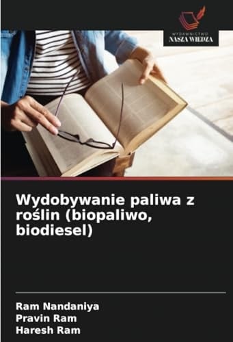 Wydobywanie paliwa z roślin (biopaliwo, biodiesel) (Polish Edition)